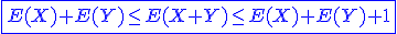3$\blue\fbox{E(X)+E(Y)\le E(X+Y)\le E(X)+E(Y)+1}